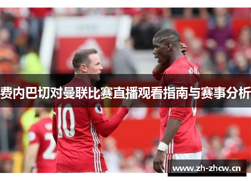 费内巴切对曼联比赛直播观看指南与赛事分析 费内巴切对曼联比赛直播观看指南与赛事分析